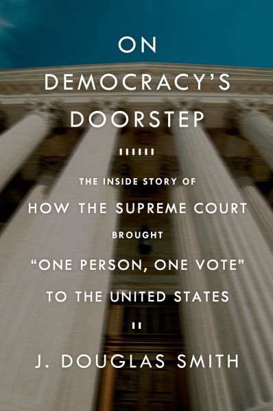 On Democracy's Doorstep: The Inside Story of How the Supreme Court Brought "One Person, One Vote" to the United States cover