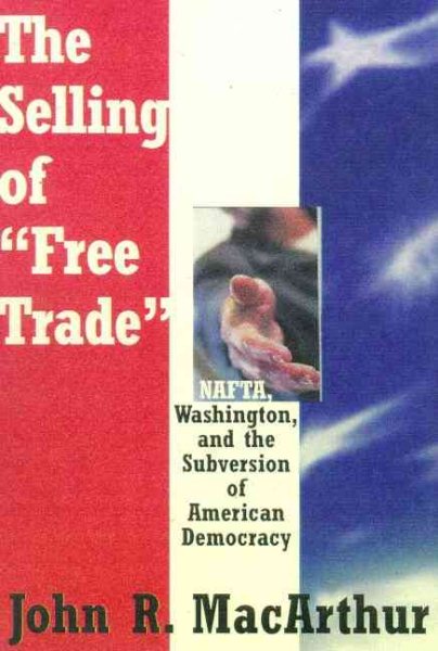 The Selling of Free Trade: Nafta, Washington, and the Subversion of American Democracy cover