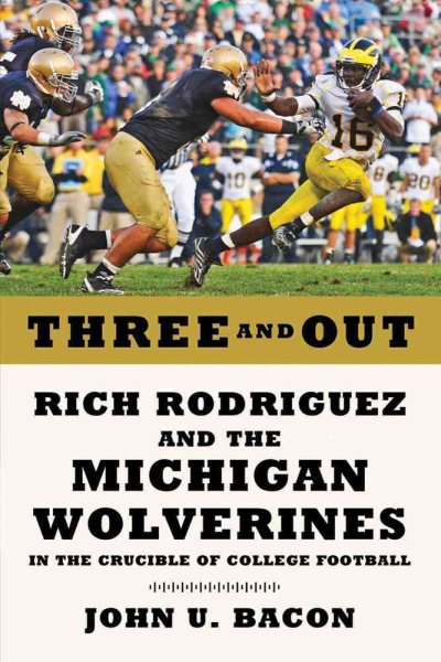 Three and Out: Rich Rodriguez and the Michigan Wolverines in the Crucible of College Football cover