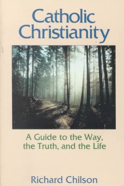Catholic Christianity: A Guide to the Way, the Truth, and the Life cover