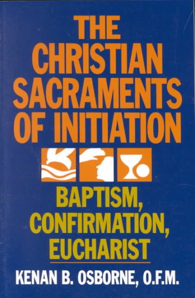 The Christian Sacraments of Initiation: Baptism, Confirmation, Eucharist
