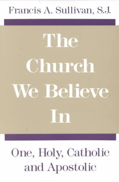 The Church We Believe In: One, Holy, Catholic and Apostolic cover