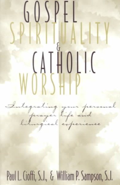 Gospel Spirituality and Catholic Worship: Integrating Your Personal Prayer Life and Liturgical Experience cover