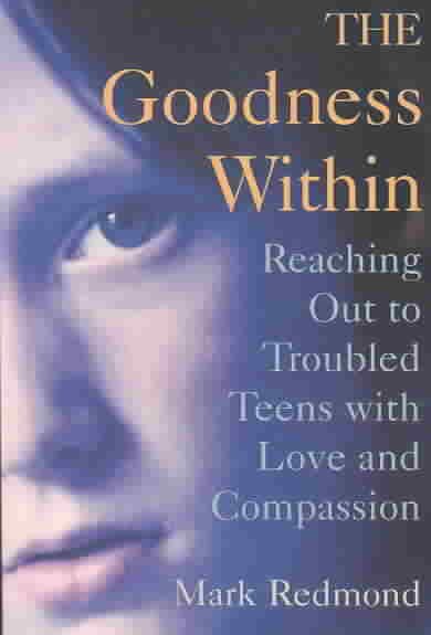 The Goodness Within: Reaching Out to Troubled Teens With Love and Compassion cover
