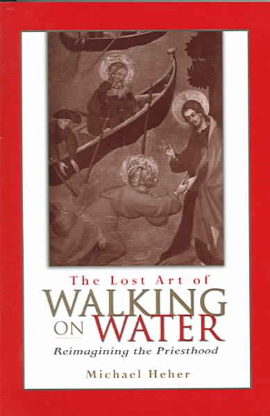 The Lost Art of Walking on Water: Reimagining the Priesthood cover
