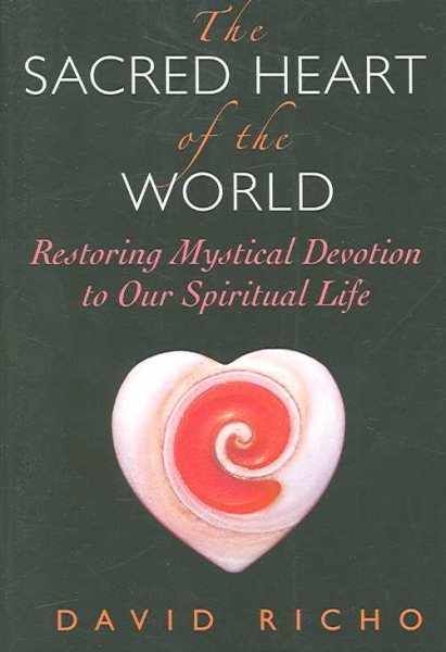 The Sacred Heart of the World: Restoring Mystical Devotion to Our Spiritual Life cover