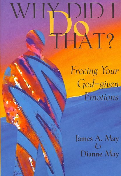 Why Did I Do That?: Freeing Your God-Given Emotions