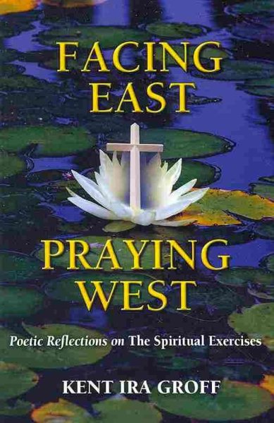 Facing East, Praying West: Poetic Reflections on The Spiritual Exercises cover