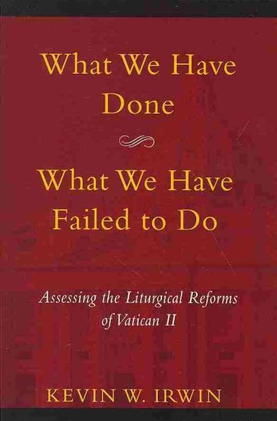 What We Have Done, What We Have Failed to Do: Assessing the Liturgical Reforms of Vatican II cover