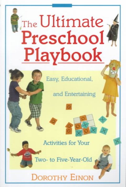 The Ultimate Preschool Playbook : Easy, Educational, and Entertaining Activities for Your Two- to Five-Year-Old cover