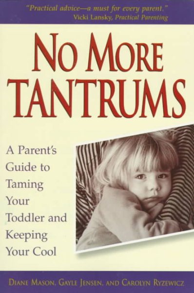 No More Tantrums : A Parent's Guide to Taming Your Toddler and Keeping Your Cool