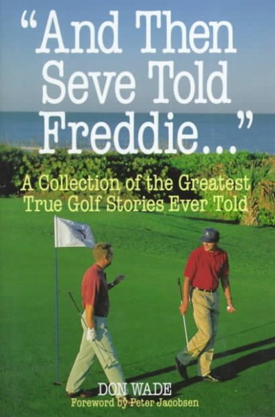 And Then Seve Told Freddie: A Collection of the Greatest True Golf Stories Ever Told (And Then Jack Said to Arnie...) cover