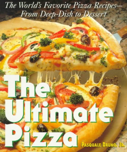 The Ultimate Pizza : The World's Favorite Pizza Recipes--from Deep Dish to Dessert cover