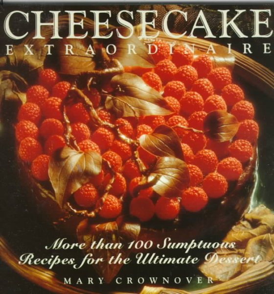 Cheesecake Extraordinaire : More than 100 Sumptuous Recipes for the Ultimate Dessert