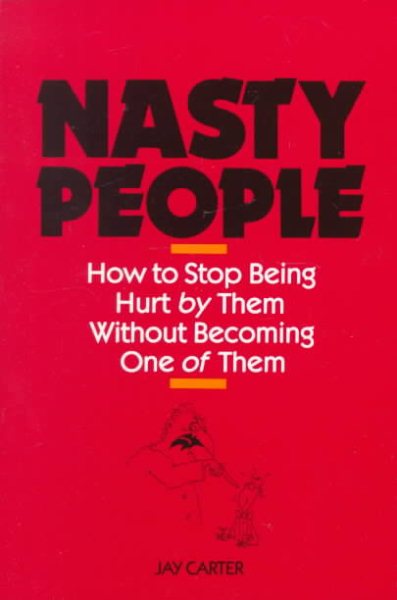 Nasty People: How to Stop Being Hurt by Them Without Becoming One of Them (Bestselling Author Jay Carter Helps Reader Break Away from T)