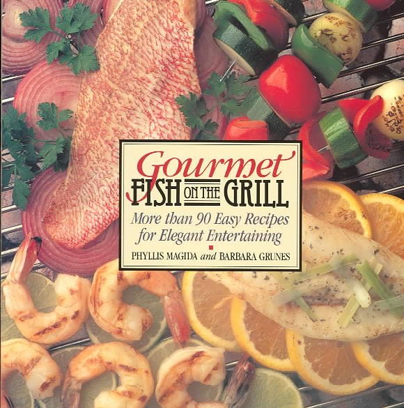 Gourmet Fish on the Grill: More Than 90 Easy Recipes for Elegant Entertaining