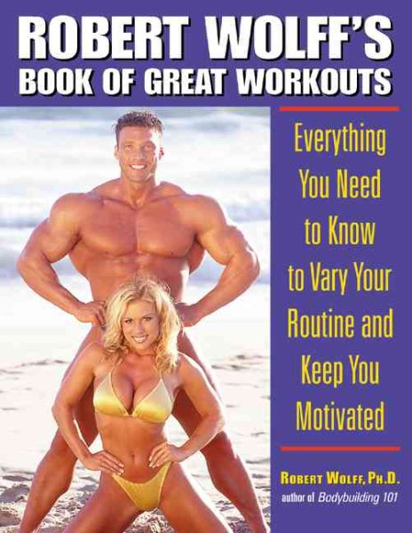 Robert Wolff's Book of Great Workouts : Everything You Need to Know to Vary Your Routine and Keep You Motivated cover