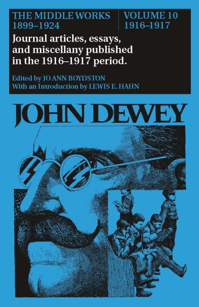 The Middle Works of John Dewey, Volume 10, 1899 - 1924: Journal articles, essays, and miscellany published in the 1916-1917 period (Volume 10) (Collected Works of John Dewey) cover