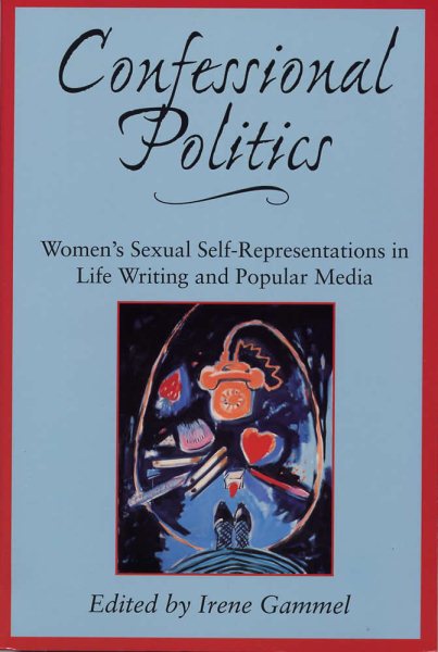 Confessional Politics: Women's Sexual Self-Representations in Life Writing and Popular Media cover