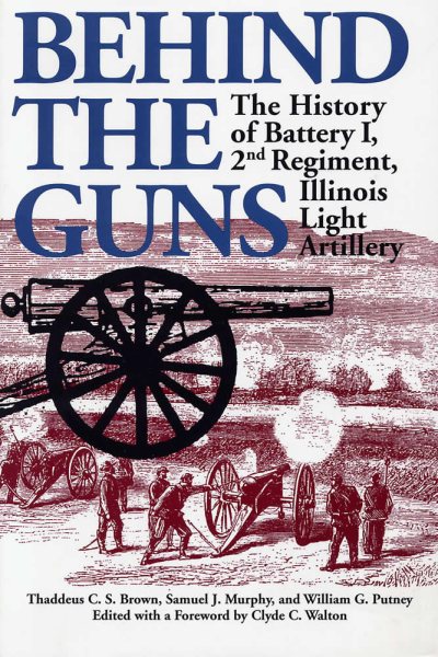 Behind the Guns: The History of Battery I, 2nd Regiment, Illinois Light Artillery (Shawnee Classics)
