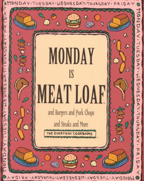 Monday Is Meat Loaf and Burgers and Pork Chops and Steaks and More (Everyday Cookbooks) cover