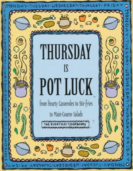 Thursday Is Pot Luck: From Hearty Casseroles to Stir-Fries to Main-Course Salads (Everyday Cookbooks) cover