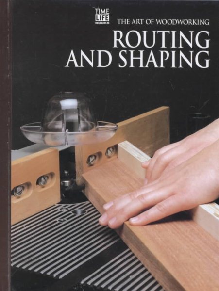 Routing and Shaping (Art of Woodworking) cover
