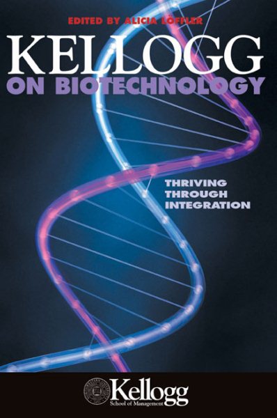 Kellogg on Biotechnology: Thriving through Integration cover