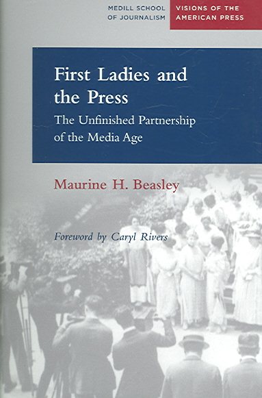 First Ladies and the Press: The Unfinished Partnership of the Media Age (Medill Visions Of The American Press) cover