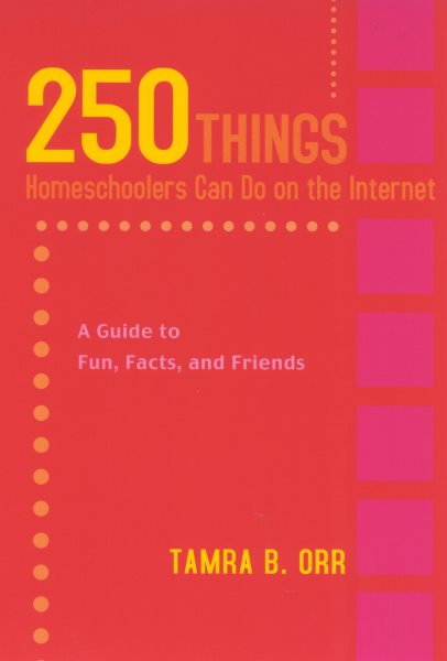 250 Things Homeschoolers Can Do On the Internet: A Guide to Fun, Facts, and Friends