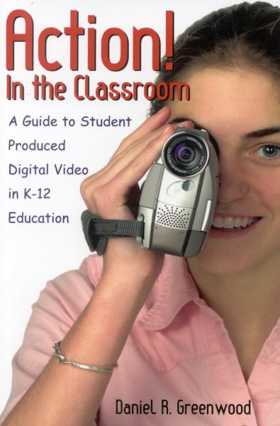 Action! In the Classroom: A Guide to Student Produced Digital Video in K-12 Education cover