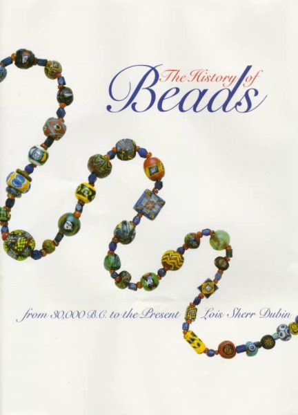 The History of Beads: From 30,000 B.C. to the Present cover