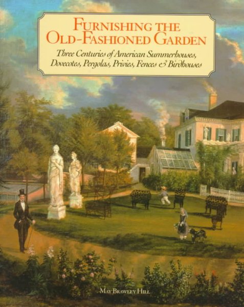 Furnishing the Old-Fashioned Garden: Three Centuries of American Summerhouses, Dovecotes, Pergolas, Privies, Fences & Birdhouses cover