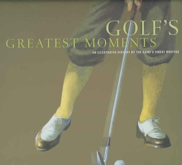Golf's Greatest Moments: An Illustrated History by the Game's Finest Writers cover