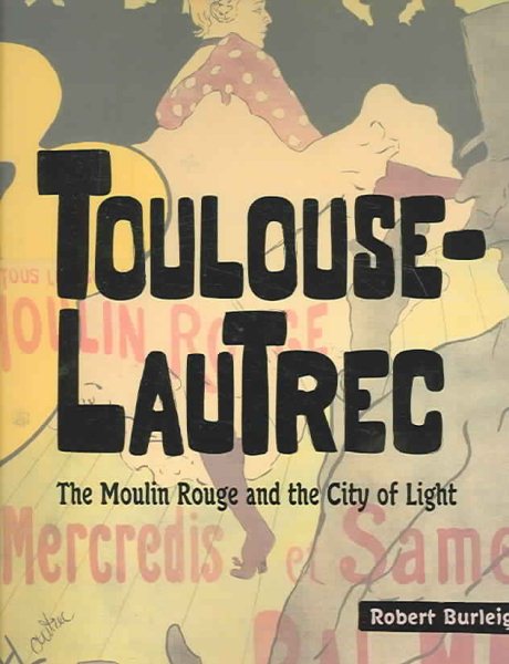Toulouse-Lautrec: The Moulin Rouge and the City of Light cover