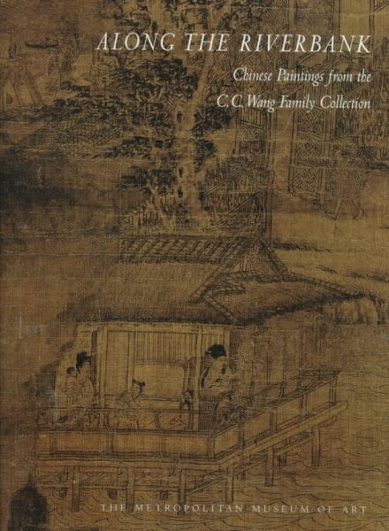 Along the Riverbank: Chinese Paintings from the C.C. Wang Family Collection (Metropolitan Museum of Art Publications)