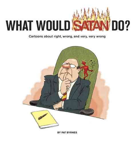 What Would Satan Do?: Cartoons About Right, Wrong, and Very, Very Wrong cover