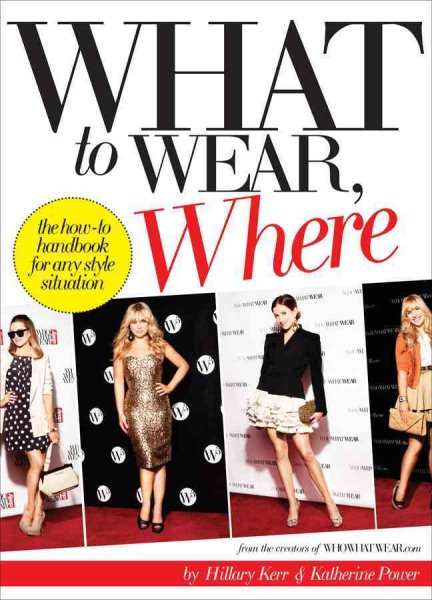 What to Wear, Where: The How-to Handbook for Any Style Situation cover