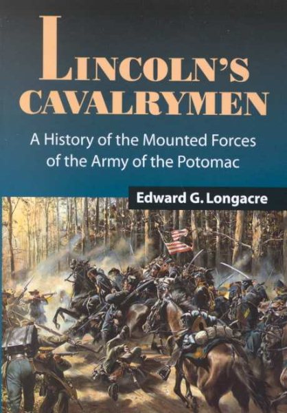 Lincoln's Cavalrymen: A History of the Mounted Forces of the Army of the Potomac cover