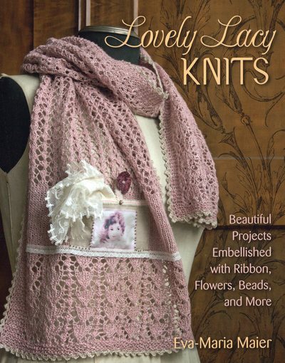 Lovely Lacy Knits: Beautiful Projects Embellished with Ribbon, Flowers, Beads, and More cover