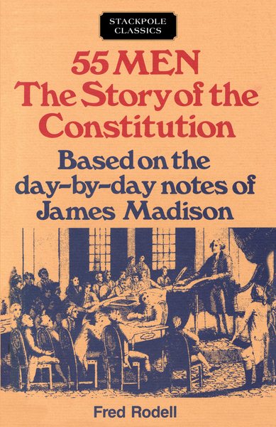 55 Men: The Story of the Constitution, Based on the Day-by-Day Notes of James Madison (Stackpole Classics) cover