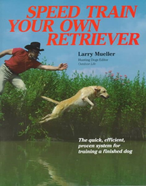 Speed Train Your Own Retriever: The Quick, Efficient, Proven System for Training a Finished Dog cover