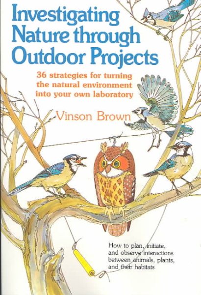 Investigating Nature Through Outdoor Projects: 36 Strategies for Turning the Natural Environment into Your Own Laboratory cover
