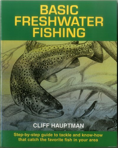 Basic Freshwater Fishing: Step-by-step Guide to Tackle and Know-how that Catch the Favorite Fish in Your Area cover