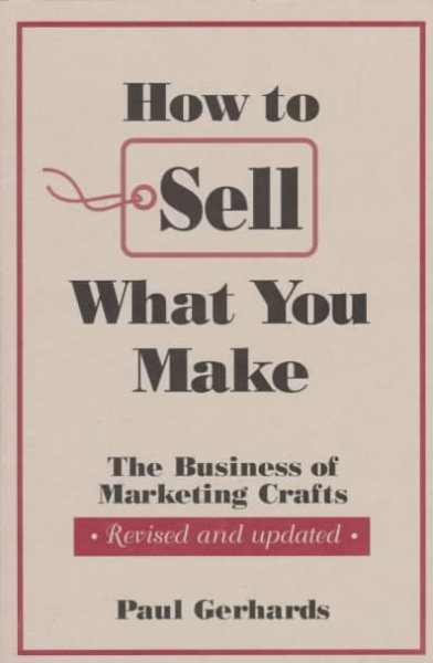 How to Sell What You Make: The Business of Marketing Crafts, Revised and Updated (How-To Guides) cover