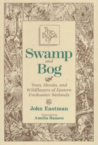 Book of Swamp & Bog, The: Trees, Shrubs, and Wildflowers of Eastern Freshwater Wetlands cover