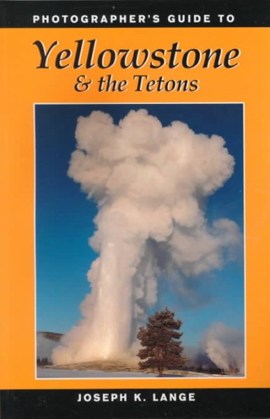 Photographer's Guide to Yellowstone & the Tetons cover
