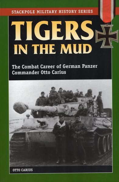 Tigers in the Mud: The Combat Career of German Panzer Commander Otto Carius (Stackpole Military History Series) cover