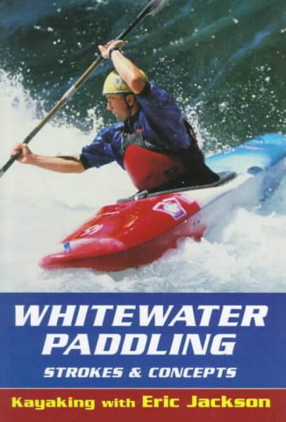Whitewater Paddling: Strokes & Concepts (Kayaking With Eric Jackson)