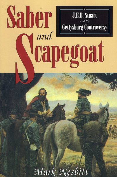 Saber & Scapegoat: J. E. B. Stuart and the Gettysburg Controversy cover
